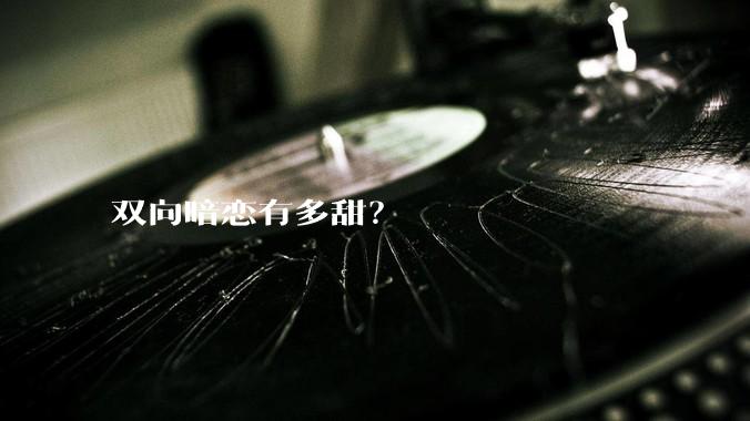 双向暗恋有多甜？