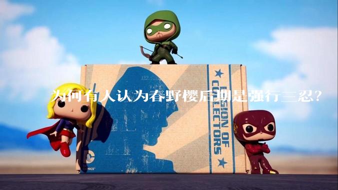 为何有人认为春野樱后期是强行三忍？