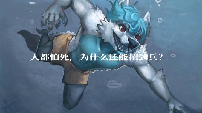 人都怕死，为什么还能招到兵？